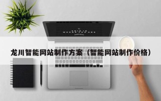 灵宝龙川智能网站制作方案（智能网站制作价格）
