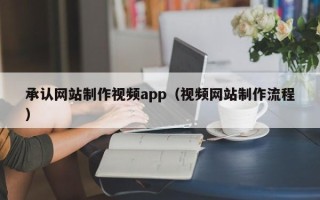 灵宝承认网站制作视频app（视频网站制作流程）